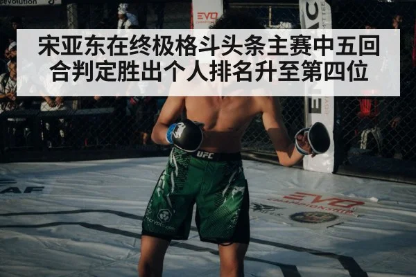 宋亚东在终极格斗头条主赛中五回合判定胜出个人排名升至第四位