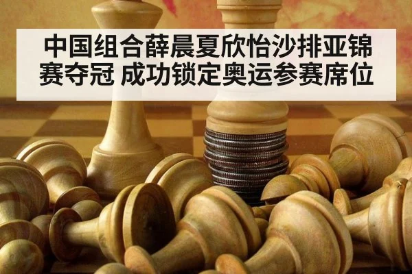 中国组合薛晨夏欣怡沙排亚锦赛夺冠 成功锁定奥运参赛席位